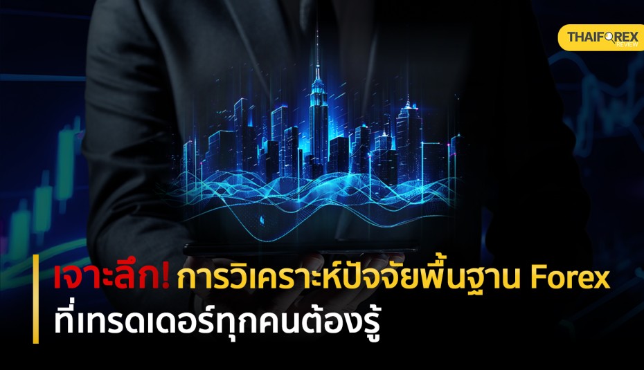 จาะลึก! การวิเคราะห์ปัจจัยพื้นฐาน Forex ที่เทรดเดอร์ต้องรู้